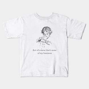 That's none of my business Kids T-Shirt